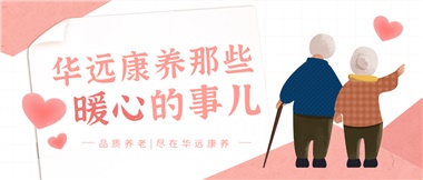 溫情相伴，華遠(yuǎn)康養(yǎng)中心的暖心故事！